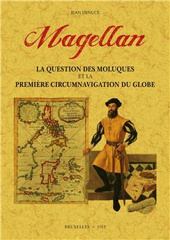 MAGELLAN. LA QUESTION DES MOLUQUES ET LA PRIMIÈRE CIRCUMNAVIGATION DU GLOBE