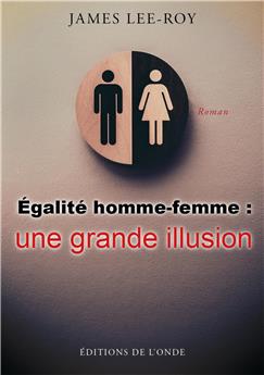 ÉGALITÉ HOMME-FEMME : UNE GRANDE ILLUSION