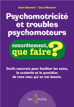 PSYCHOMOTRICITÉ ET TROUBLES PSYCHOMOTEURS - CONCRÈTEMENT, QUE FAIRE?