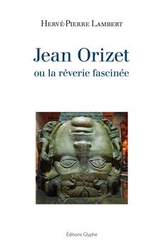 JEAN ORIZET OU LA REVERIE FASCINEE