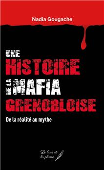 UNE HISTOIRE DE LA MAFIA GRENOBLOISE. DE LA REALITE AU MYTHE