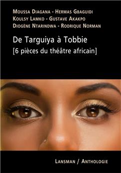 DE TARGUIYA A TOBBIE (6 PIECES DU THEATRE AFRICAIN)