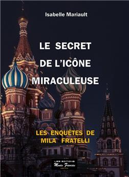 LE SECRET DE L ICONE MIRACULEUSE - LES ENQUETES DE MILA FRATELLI T2