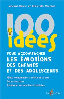 100 IDÉES POUR ACCOMPAGNER LES ÉMOTIONS DES ENFANTS ET DES ADOLESCENTS