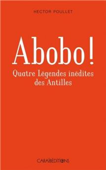 ABOBO ! LEGENDES ANTILLAISES INEDITES