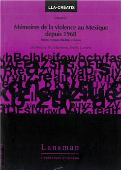 MÉMOIRES DE LA VIOLENCE AU MEXIQUE DEPUIS 1968 : POÉSIE, ROMAN,THÉATRE, CINÉMA
