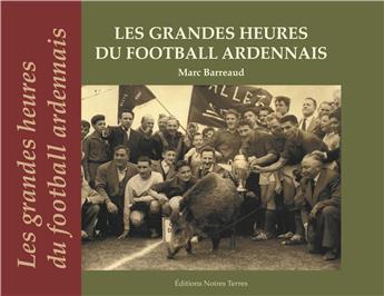 LES GRANDES HEURES DU FOOTBALL ARDENNAIS