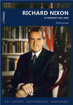 RICHARD NIXON. LE PRÉSIDENT MAL AIMÉ