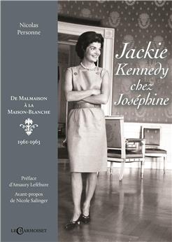 JACKIE KENNEDY CHEZ JOSÉPHINE : DE MALMAISON À LA MAISON BLANCHE (1961-1963)