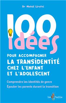 100 IDÉES POUR ACCOMPAGNER LA TRANSIDENTITÉ CHEZ L´ENFANT ET L´ADOLESCENT