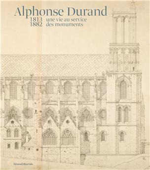 ALPHONSE DURAND, UNE VIE AU SERVICE DES MONUMENTS (1813-1882)
