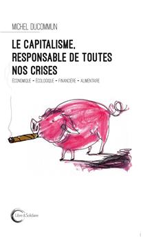 LE CAPITALISME, RESPONSABLE DE TOUTES NOS CRISES