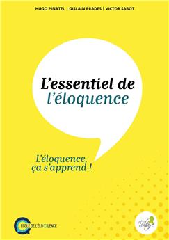 L´ESSENTIEL DE L´ÉLOQUENCE - L´ÉLOQUENCE CA S´APPREND !