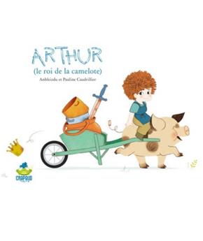 ARTHUR, LE ROI DE LA CAMELOTTE.