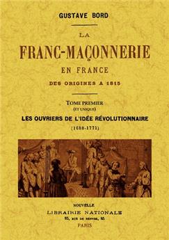 LA FRANC-MAÇONNERIE EN FRANCE DES ORIGINES À 1815, TOME PREMIER (ET UNIQUE)