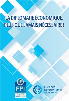 LA DIPLOMATIE ÉCONOMIQUE, PLUS QUE JAMAIS NÉCESSAIRE