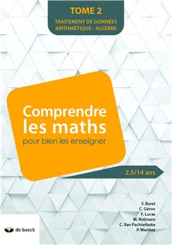 COMPRENDRE LES MATHS POUR BIEN LES ENSEIGNER (DE 2,5 À 14 ANS) - TOME 2 : TRAITEMENT DE DONNÉES - ARITHMÉTIQUE - ALGÈBRE.