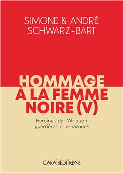 HOMMAGE À LA FEMME NOIRE - HÉROÏNES DE L´AFRIQUE : GUERRIÈRES ET AMAZONES - TOME 5