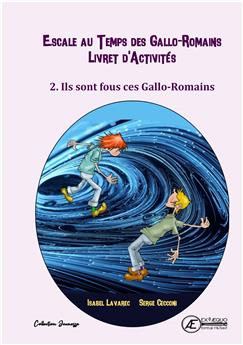 CAHIER D´ACTIVITÉ N°2 - ESCALE AU TEMPS DES GALLO-ROMAINS : ILS SONT FOUS CES GALLO-ROMAINS