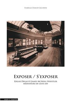 EXPOSER / S´EXPOSER : EDGAR DEGAS ET JAMES MCNEILL WHISTLER MÉDIATEURS DE LEUR ART
