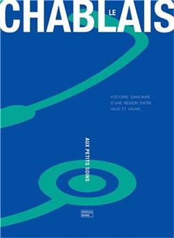 LE CHABLAIS AUX PETITS SOINS : HISTOIRE SANITAIRE D´UNE RÉGION ENTRE VAUD ET VALAIS