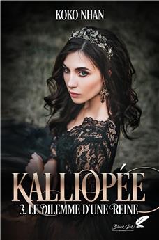 KALLIOPÉE : TOME 3 - LE DILEMME D´UNE REINE