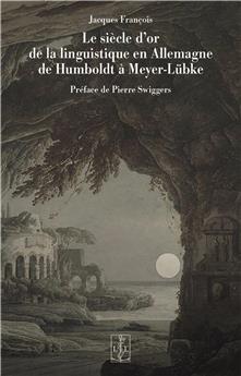 LE SIÈCLE D´OR DE LA LINGUISTIQUE EN ALLEMAGNE  DE HUMBOLDT À MEYER-LÜBKE