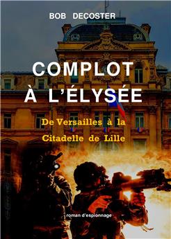 COMPLOT À L´ELYSÉE : DE VERSAILLES À LA CITADELLE DE LILLE.