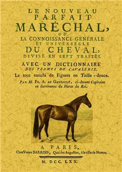 LE NOUVEAU PARFAIT MARÉCHAL, OU LA CONNOISSANCE GÉNÉRALE ET UNIVERSELLE DU CHEVAL, DIVISÉ EN SEPT TRAITÉS