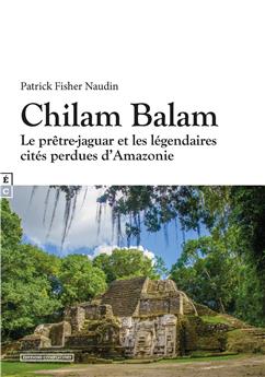 CHILAM BALAM : LE PRÊTRE-JAGUAR ET LES LÉGENDAIRES CITÉS PERDUES D´AMAZONIE