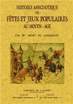 HISTOIRE ANECDOTIQUE DES FÊTES ET JEUX POPULAIRES AU MOYEN-ÂGE