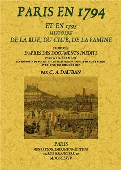 PARIS EN 1794 ET EN 1795 : HISTOIRE DE LA RUE, DU CLUB, DE LA FAMINE