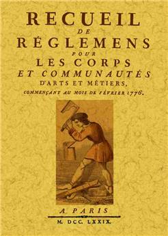 RECUEIL DE RÈGLEMENS POUR LES CORPS ET COMMUNAUTÉS D'ARTS ET MÉTIERS, COMMENCANT AU MOIS DE FEVRIER