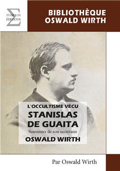 L´OCCULTISME VECU - STANISLAS DE GUAITA - SOUVENIRS DE SON SECRÉTAIRE OSWALD WIRTH