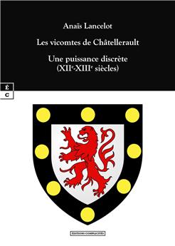 LES VICOMTES DE CHÂTELLERAULT : UNE PUISSANCE DISCRÈTE (XIIE-XIIIE SIÈCLES)
