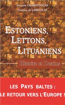 ESTONIENS, LETTONS, LITUANIENS : HISTOIRE ET DESTINS
