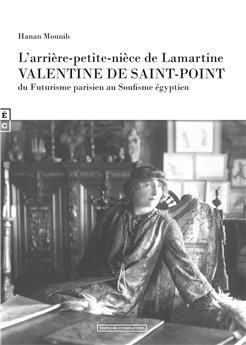 L’ARRIÈRE-PETITE-NIÈCE DE LAMARTINE VALENTINE DE SAINT-POINT DU FUTURISME PARISIEN AU SOUFISME ÉGYPTIEN DANS LA CARAVANE DES CHIMÈRES