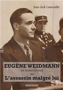 EUGÈNE WEIDMANN EN TOUTES LETTRES OU L’ASSASSIN MALGRÉ LUI