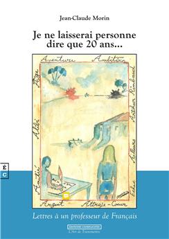 JE NE LAISSERAI PERSONNE DIRE QUE 20 ANS… : LETTRES À UN PROFESSEUR DE FRANÇAIS