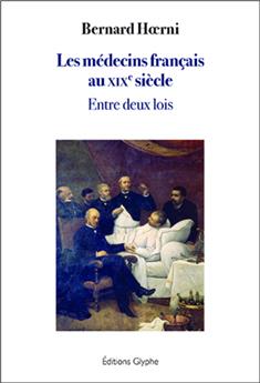 LES MÉDECINS FRANÇAIS AU XIXE ?SIÈCLE : ENTRE DEUX LOIS