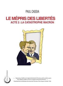 LE MÉPRIS DES LIBERTÉS : ACTE 2 - LA CATASTROPHE MACRON.