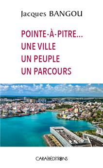 POINTE A PITRE ..... UNE VILLE UN PEUPLE UN PARCOURS