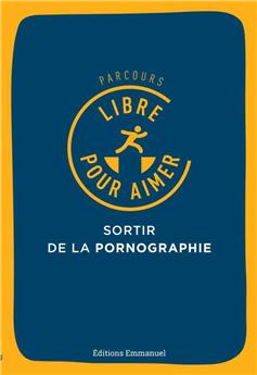 PARCOURS LIBRE POUR AIMER : SORTIR DE LA PORNOGRAPHIE