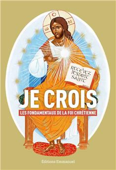 JE CROIS, LES FONDAMENTAUX DE LA FOI CHRÉTIENNE