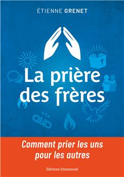 LA PRIÈRE DES FRÈRES : COMMENT PRIER LES UNS POUR LES AUTRES