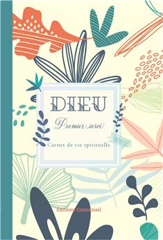 DIEU PREMIER SERVI : CARNET DE VIE SPIRITUELLE