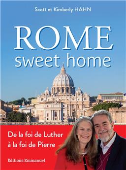 ROME SWEET HOME : DE LA FOI DE LUTHER À LA FOI DE PIERRE. NOUVELLE ÉDITION
