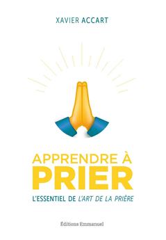 APPRENDRE À PRIER : L’ESSENTIEL DE L’ART DE LA PRIÈRE