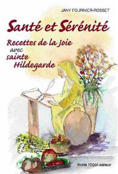 SANTÉ ET SÉRÉNITÉ - RECETTES DE LA JOIE AVEC SAINTE HILDEGARDE TOME 2