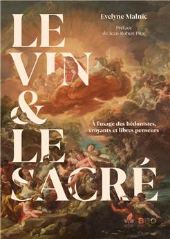 LE VIN & LE SACRÉ : A L’USAGE DES HÉDONISTES, CROYANTS ET LIBRES PENSEURS.
